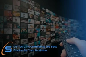 OTT Vs CTV: Unraveling the Best Choice for Your Business