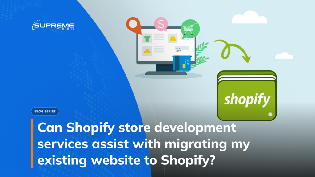 Can Shopify store development services  assist with migrating my existing website to Shopify?