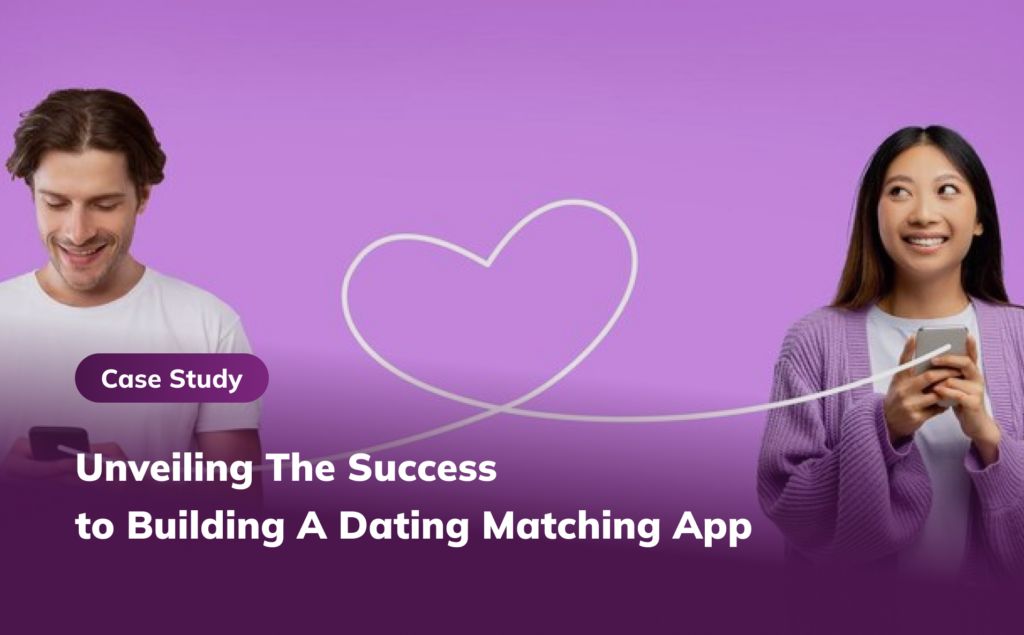 Unveiling The Success to Building A Dating Matching App